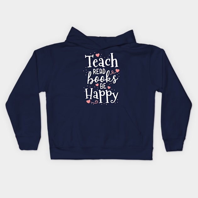 Teach Read Books Be Happy School Teacher Librarian Gift Kids Hoodie by 14thFloorApparel